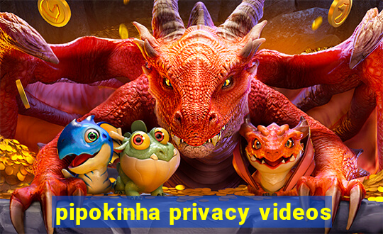 pipokinha privacy videos